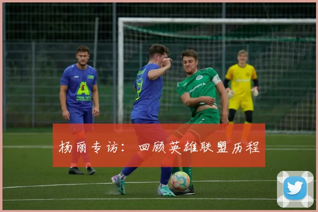 杨丽专访：回顾英雄联盟历程